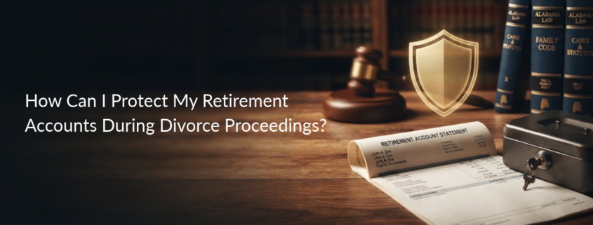 How Can I Protect My Retirement Accounts During Divorce Proceedings?